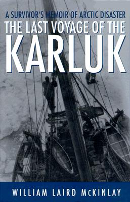 The Last Voyage of the Karluk A Survivor's Memoir of Arctic Disaster