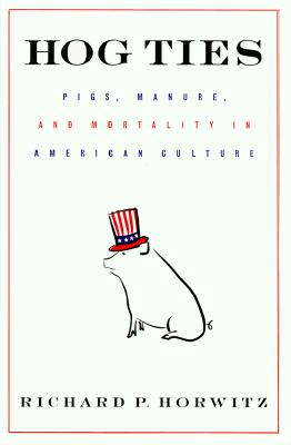 HOG TIES. Pigs, Manure, and Mortality in American Culture