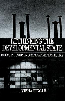 Rethinking the Developmental State: India's Industry in Comparative Perspective