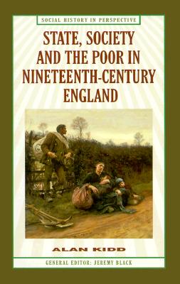 State, Society and the Poor in Nineteenth-Century England (Social History in Perspective (St Martins))
