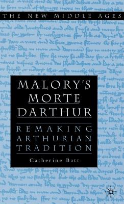 Malory's 'Morte D'Arthur': Remaking Arthurian Tradition