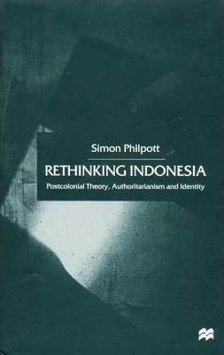 Rethinking Indonesia: Postcolonial Theory, Authoritaianism and Identity