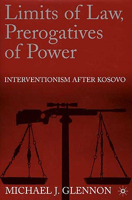 Limits of Law, Prerogatives of Power: Interventionism after Kosovo