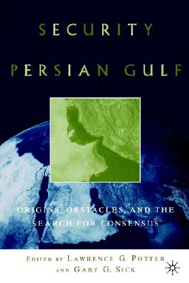 Security in the Persian Gulf: Origins, Obstacles, and the Search for Consensus