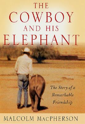 Image for The Cowboy and His Elephant: The Story of a Remarkable Friendship The Cowboy and His Elephant: The Story of a Remarkable Friendship