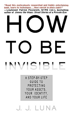 Image for How to Be Invisible: A Step-By-Step Guide To Protecting Your Assets, Your Identity, And Your Life