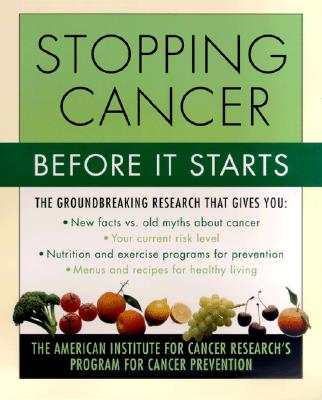 Stopping Cancer Before It Starts : The American Institute for Cancer Research's Program for Cancer Prevention