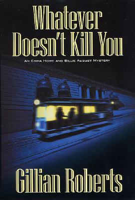 Whatever Doesn't Kill You: An Emma Howe and Billie August Mystery (Emma Howe and Billie August Mysteries)
