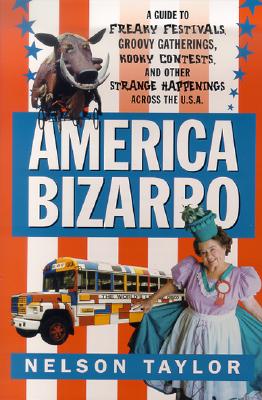 America Bizarro: A Guide to Freaky Festivals, Groovy Gatherings, Kooky Contests, and Other Strange Happenings Across the USA