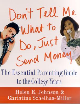 Image for Don't Tell Me What to Do, Just Send Money: The Essential Parenting Guide to the College Years