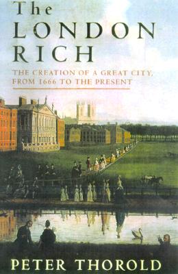 The London Rich: The Creation of a Great City, from 1666 to the Present