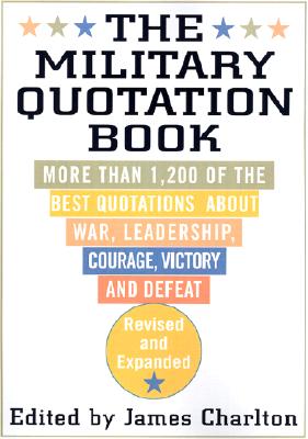The Military Quotation Book: More than 1,200 of the Best Quotations About War, Leadership, Courage, Victory, and Defeat