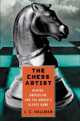 The Chess Artist: Genius, Obsession, and the World's Oldest Game