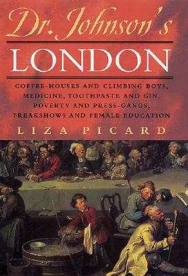 Dr. Johnson's London: Coffee-Houses and Climbing Boys, Medicine, Toothpaste and Gin, Poverty and Press-Gangs, Freakshows and Female Education