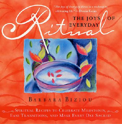 The Joys of Everyday Ritual: Spiritual Recipes to Celebrate Milestones, Ease Transitions, and Make Everyday Sacred