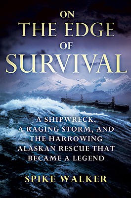 On The Edge Of Survival: A Shipwreck, A Raging Storm And The Harrowing Alaskan Rescue That Became A Legend