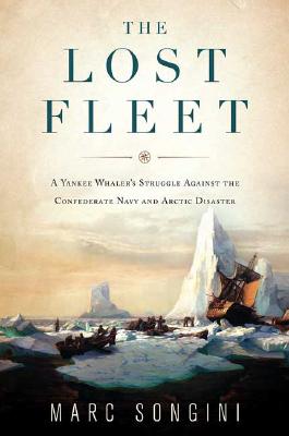 The Lost Fleet: A Yankee Whaler's Struggle Against the Confederate Navy and Arctic Disaster