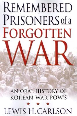 Remembered Prisoners of a Forgotten War: An Oral History of Korean War POWs