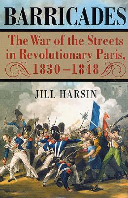 Barricades: The War of the Streets in Revolutionary Paris, 1830-1848