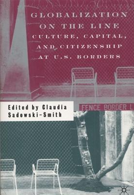 Image for Globalization on the Line: Culture, Capital, and Citizenship at U.S. Borders