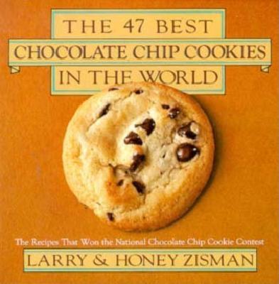 Image for The 47 Best Chocolate Chip Cookies in the World: The Recipes That Won the National Chocolate Chip Cookie Contest The 47 Best Chocolate Chip Cookies in the World: The Recipes That Won the National Chocolate Chip Cookie Contest