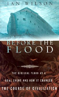 Before the Flood: The Biblical Flood as a Real Event and How It Changed the Course of Civilization