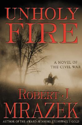 Unholy Fire: A Novel of the Civil War