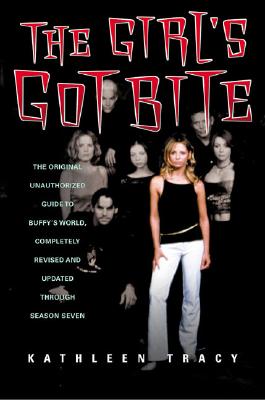 The Girl's Got Bite: The Original Unauthorized Guide to Buffy's World, Completely Revised and Updated