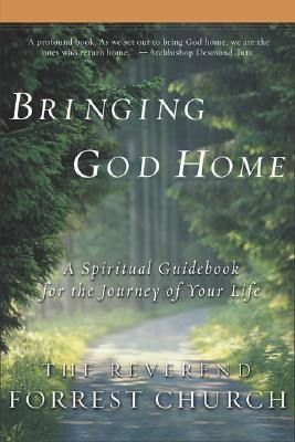 Bringing God Home: A Spiritual Guidebook For The Journey Of Your Life
