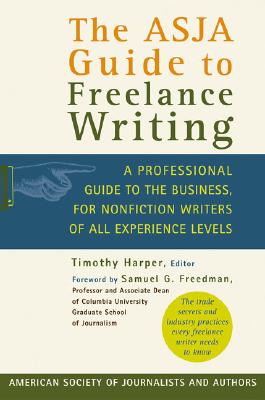 The ASJA Guide to Freelance Writing: A Professional Guide to the Business, for Nonfiction Writers of All Experience Levels