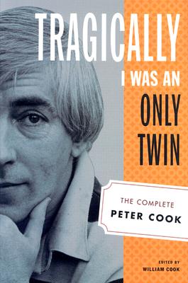 Tragically I Was an Only Twin: The Complete Peter Cook