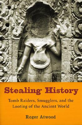 Image for Stealing History: Tomb Raiders, Smugglers, and the Looting of the Ancient World