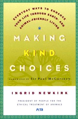 Making Kind Choices: Everyday Ways to Enhance Your Life Through Earth - And Animal-Friendly Living