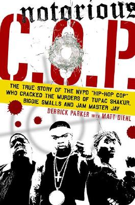 Notorious C.O.P. : the inside story of the Tupac, Biggie, and Jam Master Jay investigations from the NYPD's first 