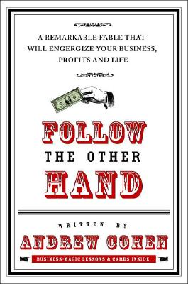 Follow the Other Hand: A Remarkable Fable That Will Energize Your Business, Profits, and Life