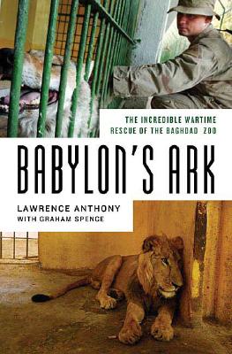 Image for Babylon's Ark: The Incredible Wartime Rescue of the Baghdad Zoo Babylon's Ark: The Incredible Wartime Rescue of the Baghdad Zoo