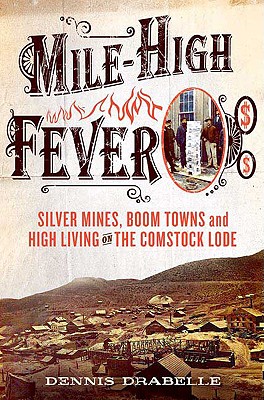 Mile-High Fever: Silver Mines, Boom Towns, and High Living on the Comstock Lode