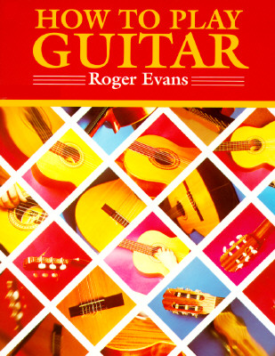 How to Play Guitar : A New Book for Everyone Interested in the Guitar
