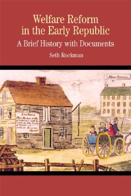 Welfare Reform in the Early Republic: A Brief History with Documents (Bedford Series in History & Culture)