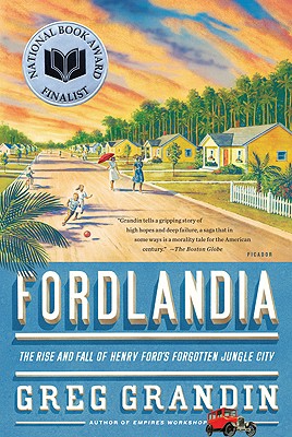 FORDLANDIA : THE RISE AND FALL OF HENRY FORD'S FORGOTTEN JUNGLE CITY