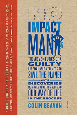 No Impact Man: The Adventures of a Guilty Liberal Who Attempts to Save the Planet, and the Discoveries He Makes About Himself and Our Way of Life in the Process