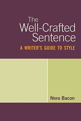 Well-Crafted Sentence: A Writer's Guide to Style