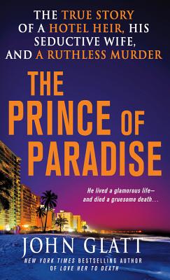 The Prince of Paradise: The True Story of a Hotel Heir, His Seductive Wife, and a Ruthless Murder (St. Martin's True Crime Library)