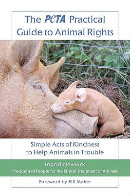 The PETA Practical Guide to Animal Rights: Simple Acts of Kindness to Help Animals in Trouble