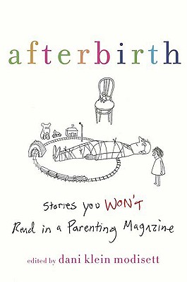 Afterbirth: Stories You Won't Read in a Parenting Magazine