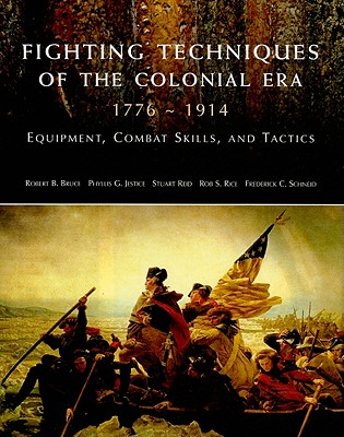 Fighting Techniques of the Colonial Era; 1776--1914: Equipment, Combat Skills and Tactics