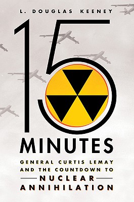 Image for 15 Minutes: General Curtis LeMay and the Countdown to Nuclear Annihilation