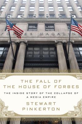 Image for The Fall of the House of Forbes: The Inside Story of the Collapse of a Media Empire