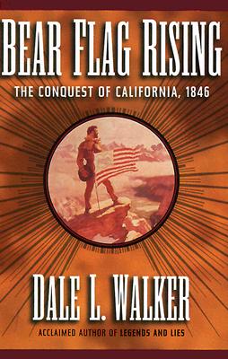 Bear Flag Rising. The Conquest of California, 1846
