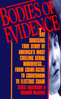 Bodies Of Evidence The Shocking True Story of America's Most Chilling Serial Murderess. from Crime Scene to Courtroom to Electric Chair
